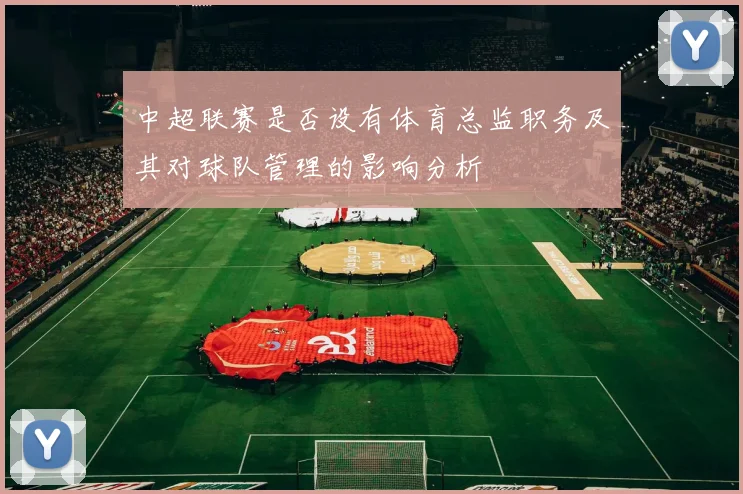 中超联赛是否设有体育总监职务及其对球队管理的影响分析