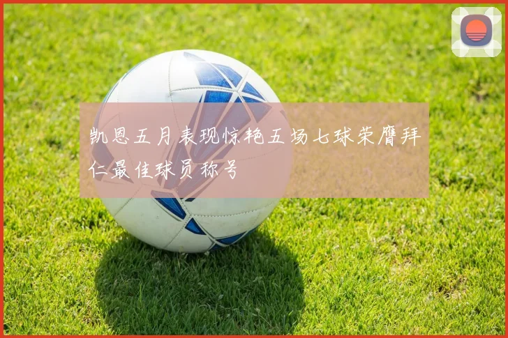 凯恩五月表现惊艳五场七球荣膺拜仁最佳球员称号
